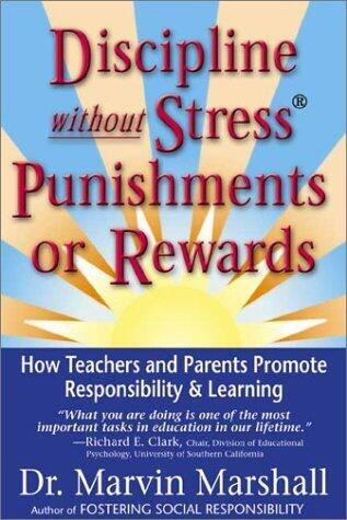 Discipline Without Stress Punishments or Rewards: How Teachers and Parents Promote Responsibility & Learning