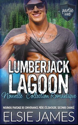 Lumberjack Lagoon, Partie Une, Nouvelle, Collection Romantique: nounou, mariage de convenance, mère célibataire, seconde chance