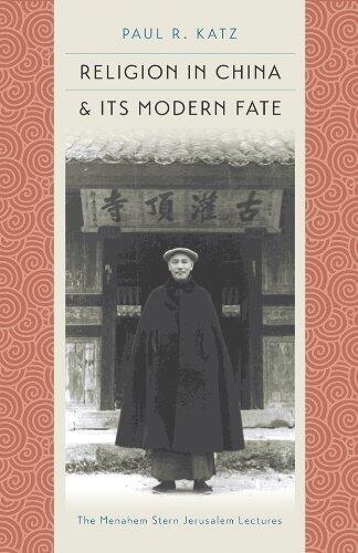 Religion in China and Its Modern Fate (The Menahem Stern Jerusalem Lectures) by Paul R. Katz