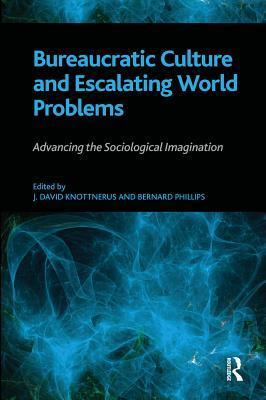 Bureaucratic Culture and Escalating World Problems: Advancing the Sociological Imagination