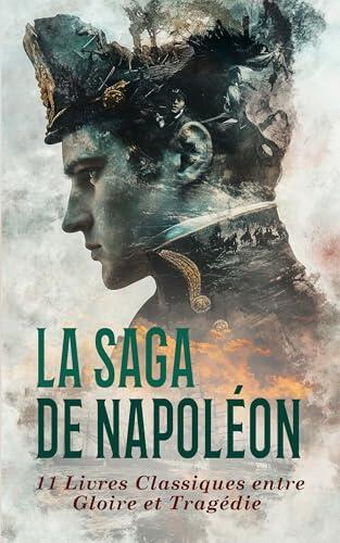 La Saga de Napoléon : 11 Livres Classiques entre Gloire et Tragédie: Napoléon en Russie, Napoléon et l'Amérique, Napoléon III et les médaillés de Sainte-Hélène, etc.