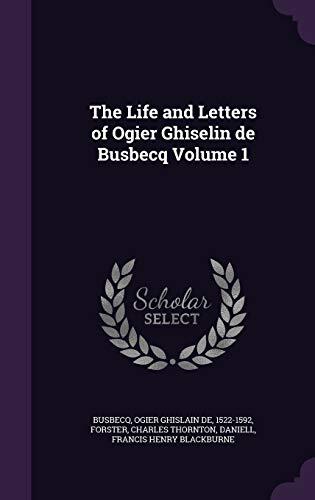 The Life and Letters of Ogier Ghiselin de Busbecq (Volume 1)