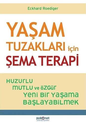Yaşam Tuzakları İçin Şema Terapi : Huzurlu, Mutlu ve Özgür Yeni Bir Yaşama Başlayabilmek