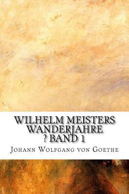 Wilhelm Meisters Wanderjahre ? Band 1