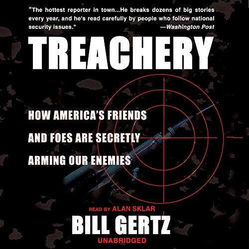 Treachery: How America's Friends and Foes Are Secretly Arming Our Enemies