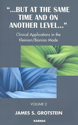 But at the Same Time and On Another Level (Volume 2): Clinical Applications in the Kleinian/Bionian Mode