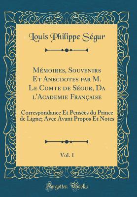 Mémoires, Souvenirs Et Anecdotes par M. Le Comte de Ségur, Da l'Academie Française, Vol. 1: Correspondance Et Pensées du Prince de Ligne; Avec Avant Propos Et Notes (Classic Reprint)