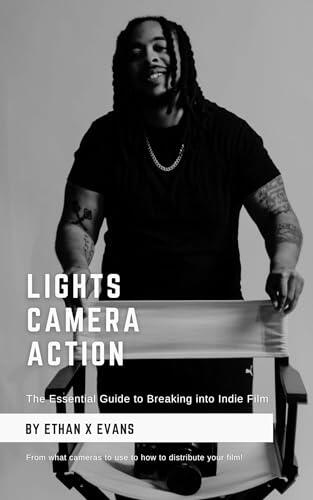 Lights, Camera, Action: The Essential Guide to Breaking into Indie Film