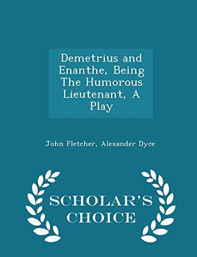 Demetrius and Enanthe, Being The Humorous Lieutenant, A Play - Scholar's Choice Edition