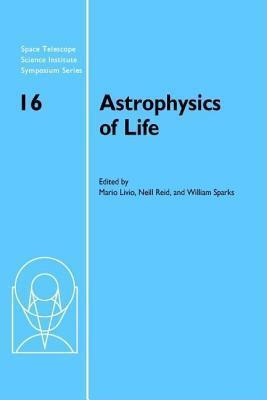 Astrophysics of Life: Space Telescope Science Institute Symposium Series