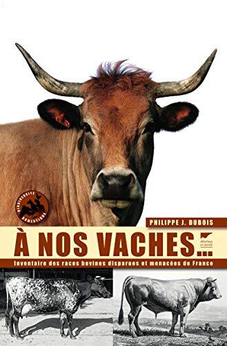 À Nos Vaches: Inventaire des Races Bovines Disparues et Menacées de France