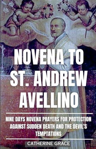 Novena to St. Andrew Avellino: Nine Days Novena Prayers for Protection Against Sudden Death and the Devil's Temptations