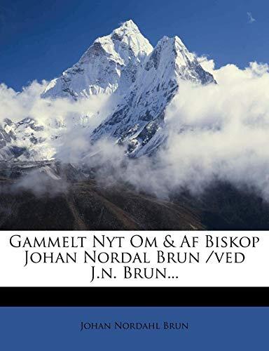 Gammelt Nyt Om & Af Biskop Johan Nordal Brun /ved J.n. Brun...