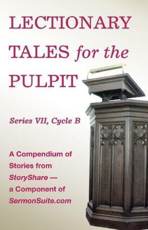 Lectionary Tales for the Pulpit (Series VII, Cycle Be Revised Common Lectionary)
