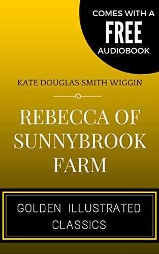 Rebecca of Sunnybrook Farm: By Kate Douglas Wiggin- Illustrated