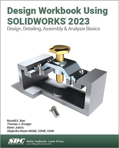 Design Workbook Using SolidWorks 2023: Design, Detailing, Assembly & Analysis Basics
