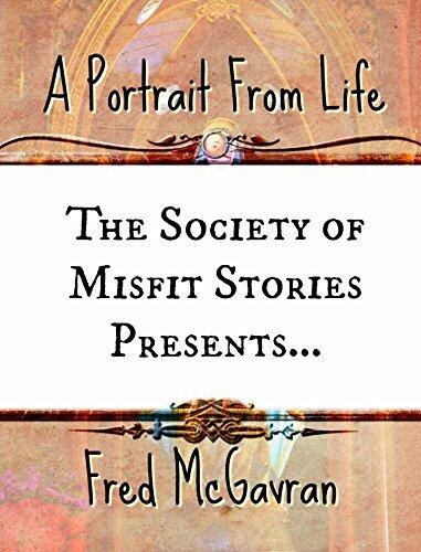 The Society of Misfit Stories Presents: A Portrait From Life
