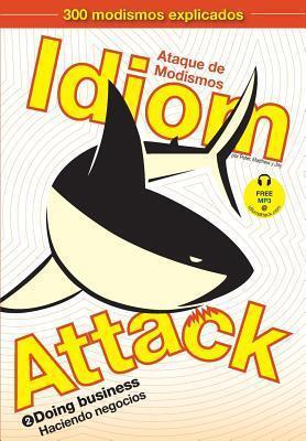 Idiom Attack Vol. 2 - English Idioms & Phrases for Doing Business (Spanish Edition): Ataque de Modismos 2 - Haciendo negocios