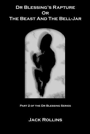 Dr Blessing's Rapture, or, The Beast in the Bell Jar