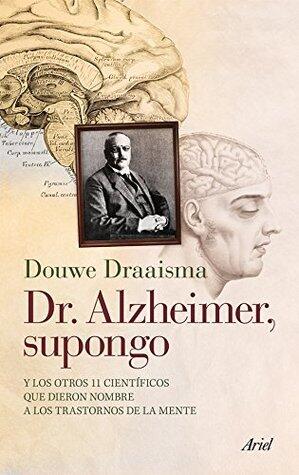 Dr. Alzheimer, supongo: Y los otros 11 científicos que dieron nombre a los trastornos de la mente
