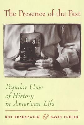 Presence of the Past: Popular Uses of History in American Life