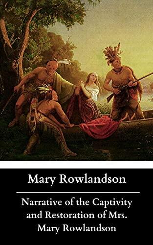 Narrative of the Captivity and Restoration of Mrs. Mary Rowlandson: The Original 1682 Classic Autobiography about Mrs. Mary Rowlandson's Experience as a Captive.