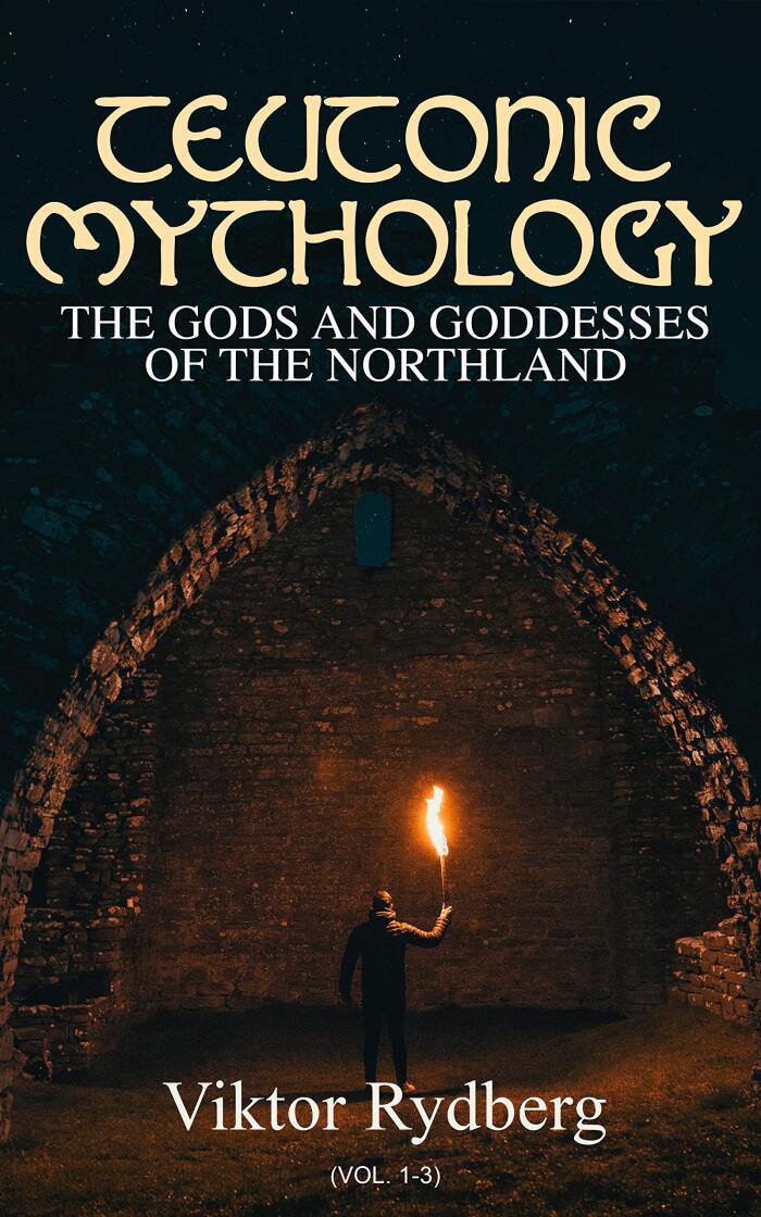 Teutonic Mythology: The Gods and Goddesses of the Northland (Vol. 1-3): Complete Edition