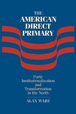 The American Direct Primary: Party Institutionalization and Transformation in the North