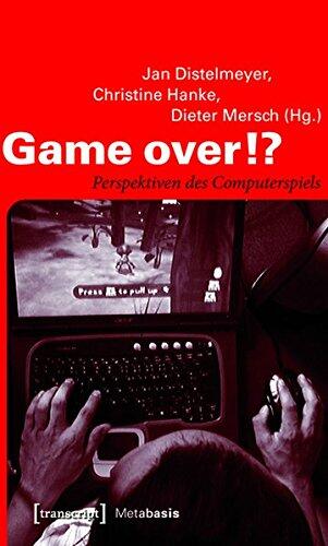 Game Over!?: Perspektiven Des Computerspiels (Metabasis - Transkriptionen Zwischen Literaturen, Kunsten Un)