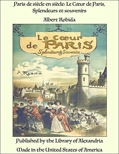 Paris de siècle en siècle: Le Cœur de Paris, Splendeurs et souvenirs