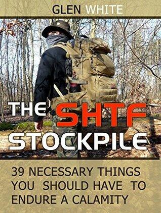 The SHTF Stockpile: 39 Necessary Things You Should Have to Endure A Calamity