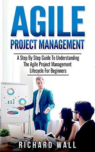 Agile Project Management: A Step by Step Guide to Understanding the Agile Project Management Lifecycle for Beginners