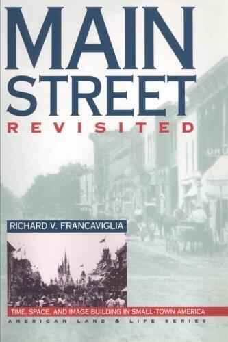 Main Street Revisited: Time, Space, and Image Building in Small-Town America