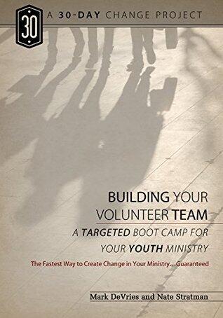 The 30-Day Change Project: Building Your Volunteer Team: Targeted Boot Camp for Your Youth MInistry