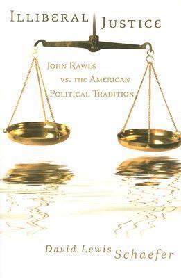 Illiberal Justice: John Rawls vs. the American Political Tradition