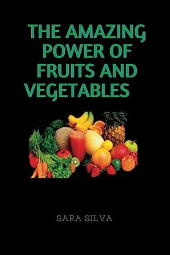 THE AMAZING POWER OF FRUITS AND VEGETABLES