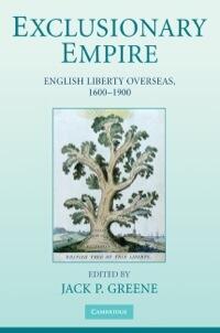 Exclusionary Empire: English Liberty Overseas, 1600-1900