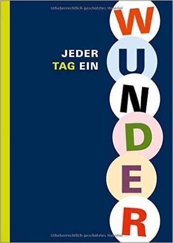 Jeder Tag ein Wunder - Maximen für das ganze Jahr