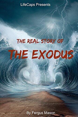 The Real Story of the Exodus: Examining the Historic Truth Behind the Hebrew Exodus