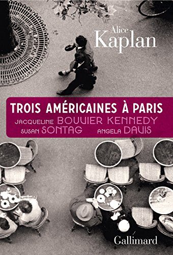 Trois Américaines à Paris. Jacqueline Bouvier Kennedy, Susan Sontag, Angela Davis (HORS SER CONNAI)