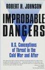 Improbable Dangers: U.S. Conceptions of Threat in the Cold War and After