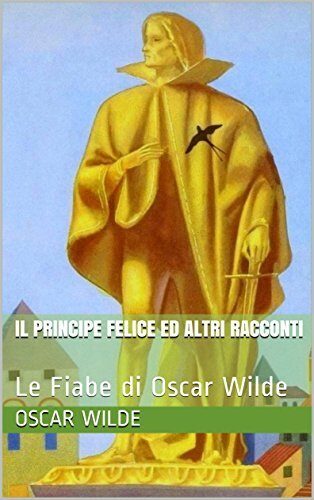 IL PRINCIPE FELICE ED ALTRI RACCONTI: Le Fiabe di Oscar Wilde