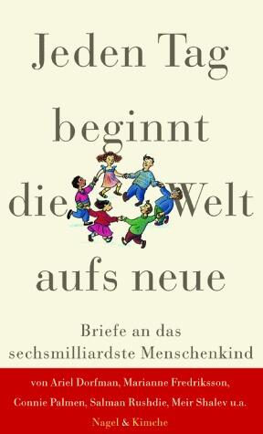 Jeden Tag beginnt die Welt aufs neue. Briefe an das sechsmilliardste Menschenkind.