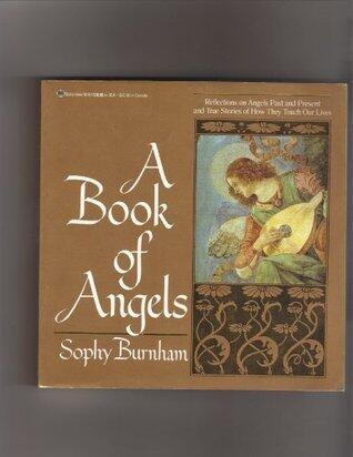 A BOOK OF ANGELS: REFLECTIONS ON ANGELS PAST AND PRESENT AND TRUE STORIES O F HOW THEY TOUCH OUR LIVES