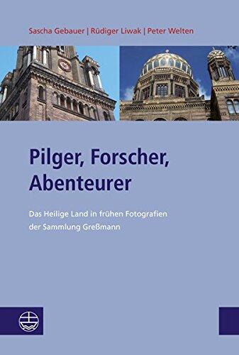 Pilger, Forscher, Abenteurer: Das Heilige Land in fr|hen Fotografien der Sammlung Gressmann