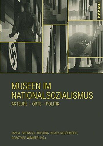 Museen Im Nationalsozialismus: Akteure - Orte - Politik