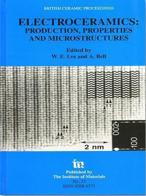 Electroceramics - Production, properties and microstructures: Proceedings of the Symposium Held as Part of the Condensed Matter and Materials Physics ...