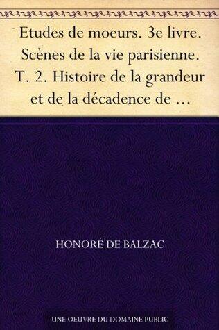 Etudes de moeurs. 3e livre. Scènes de la vie parisienne. T. 2. Histoire de la grandeur et de la décadence de César Birotteau
