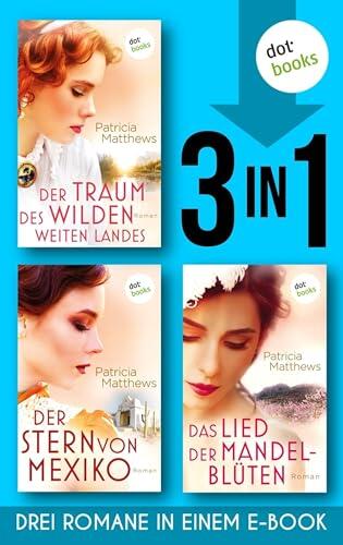 Der Traum des wilden, weites Landes & Der Stern von Mexiko & Das Lied der Mandelblüten: Drei Romane in einem eBook