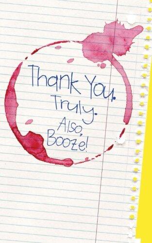 Thank you. Truly. Also, Booze!